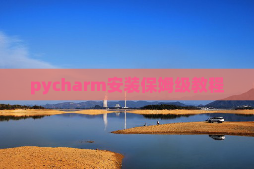 pycharm安装保姆级教程 pycharm安装保姆级教程